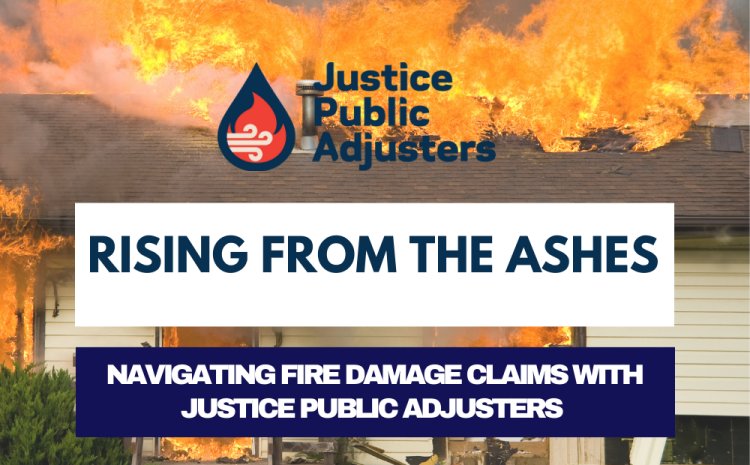  Rising from the Ashes: Navigating Fire Damage Claims with Justice Public Adjusters