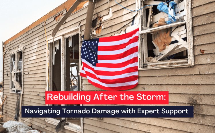  Rebuilding After the Storm: Navigating Tornado Damage with Expert Support