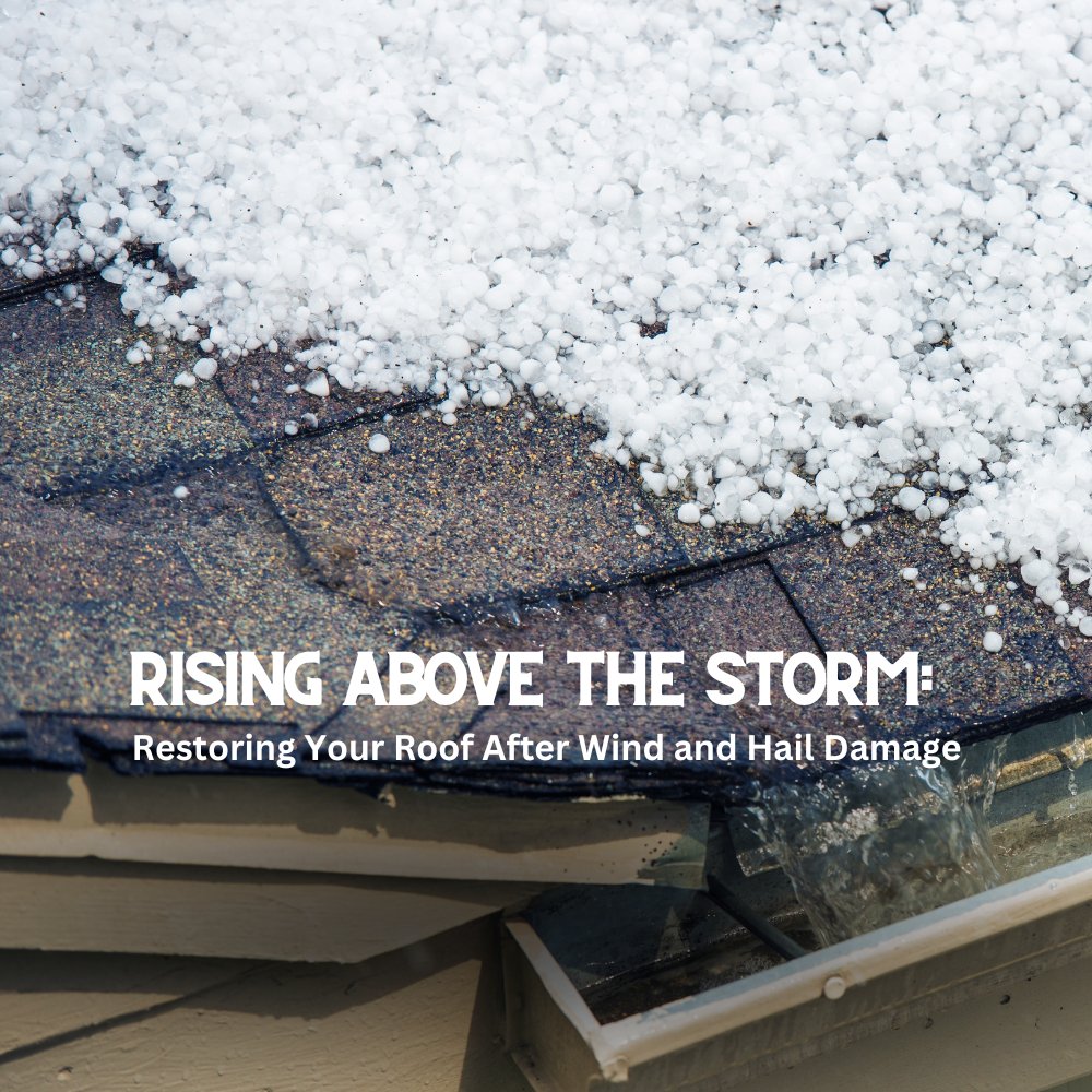 Rising Above the Storm: Restoring Your Roof After Wind and Hail Damage