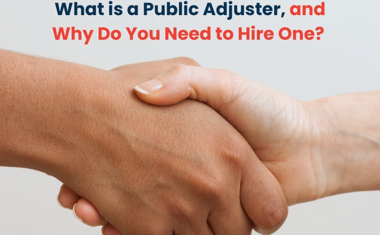  What is a Public Adjuster, and Why Do You Need to Hire One? 